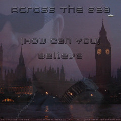 (How Can You) Believe - Across The Sea