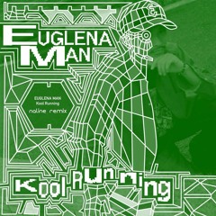 EUGLENA MAN - Kool Running (naline remix)