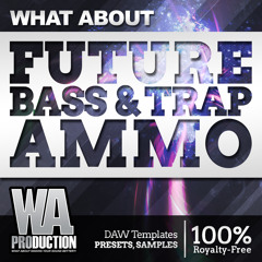 Future Bass & Trap Ammo [3 FL Studio Templates, 67 Serum Presets, Kits, 150+ Drum Samples & Loops]