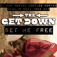 The Get Down - Set Me Free (Don Perina Bootleg Norfed Shaolin Moda Foca Mix)