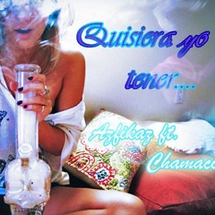 Azfikaz Ft Chamaco - Quisiera Yo Tener