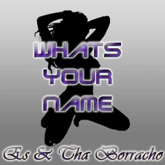 Whats Your Name ES & Tha Borracho