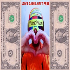 "Love Game Ain't Free" - MonoNeon