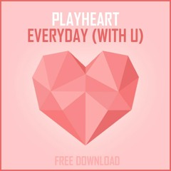 Playheart - Everyday (With U) (Original Mix)