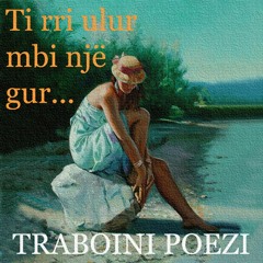 Ti rri ulur mbi një gur...Poezi recited by author Traboini
