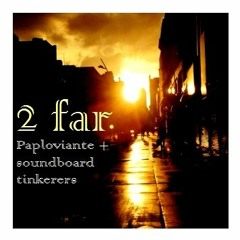 2 far  [Paploviante and soundboard tinkerers - original]