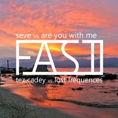 Seve vs Are you with me - Tez Cadey vs Lost Frequences - FAST Mashup