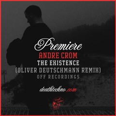 DT:Premiere | Andre Crom - The Existence (Oliver Deutschmann Remix) [OFF Recordings]