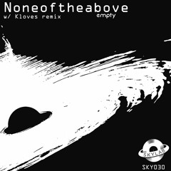 Noneoftheabove - Empty (Feat. Kloves Remix)  [SKY030]