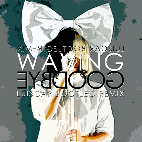 Waving Goodbye (LUISCAR BOOTLEG) [RADIO EDIT] [FREE] - DIPLO ft. SIA