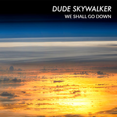 Dude Skywalker - We Shall Go Down (Original Mix)