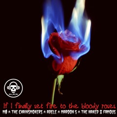 If I Finally Set Fire To The Bloody Roses (MØ/ Chainsmokers/ Adele/ Maroon 5/ Naked And Famous)