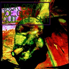 Jack Orion & Joe Glow: Quit The Shit