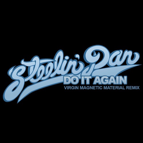 Stream Steely Dan Do It Again Virgin Magnetic Material Remix By Virgin Magnetic Material Listen Online For Free On Soundcloud Stream Steely Dan Do It Again Virgin Magnetic Material Remix By Virgin Magnetic Material Listen Online For Free On Soundcloud