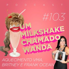 #103 - Aquecimento VMA, Britney e Frank Ocean (feat. Fernanda Braz)