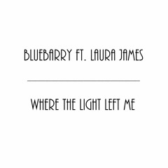 Bluebarry Ft. Laura James -Where The Light Left Me