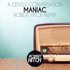 A Gentle Conversation - Maniac (Robert Hitch Remix) [FREE DOWNLOAD]