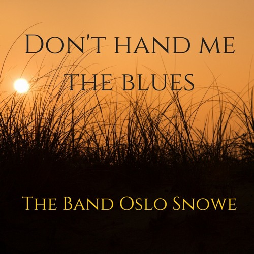 Don't Hand Me The Blues -- The Band Oslo Snowe