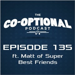 The Co-Optional Podcast Ep. 135 ft. Matt of Super Best Friends [strong language] - August 25, 2016