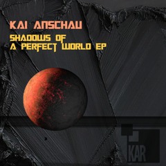 Kai Anschau -  Shadows Of A Perfect World ( OUT NOW )
