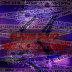 BLAZZE BUCKZ - WE LET IT DRIP