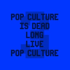 Pop Culture Is Dead! Long Live Pop Culture!