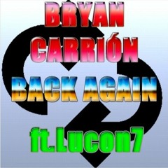 Bryan Carrión-Back Again (ft.Lucon7)(100% electronic)