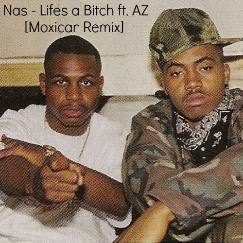 Stream Nas - Life's A Bitch Ft. AZ - [Moxicar Remix] by Moxicar