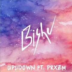 Bishu - Upsidown ft. PRXZM [Thissongissick.com Premiere] [Free Download]