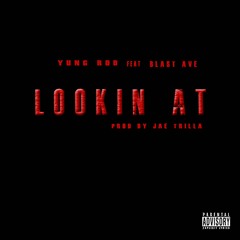 Yung Rob Ft.Blast AVE - Lookin At(Prod. By Jae Trilla)