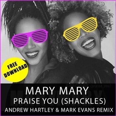 MARY MARY - Praise You (SHACKLES) (Andrew Hartley & Mark Evans Remix) [FREE DOWNLOAD}