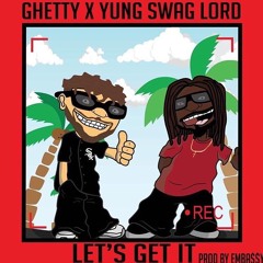Ghetty x Yung SwagLord - Lets Get It (produced by emba$$y)