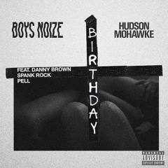 Boys Noize & Hudson Mohawke - "Birthday" feat. Danny Brown, Spank Rock & Pell