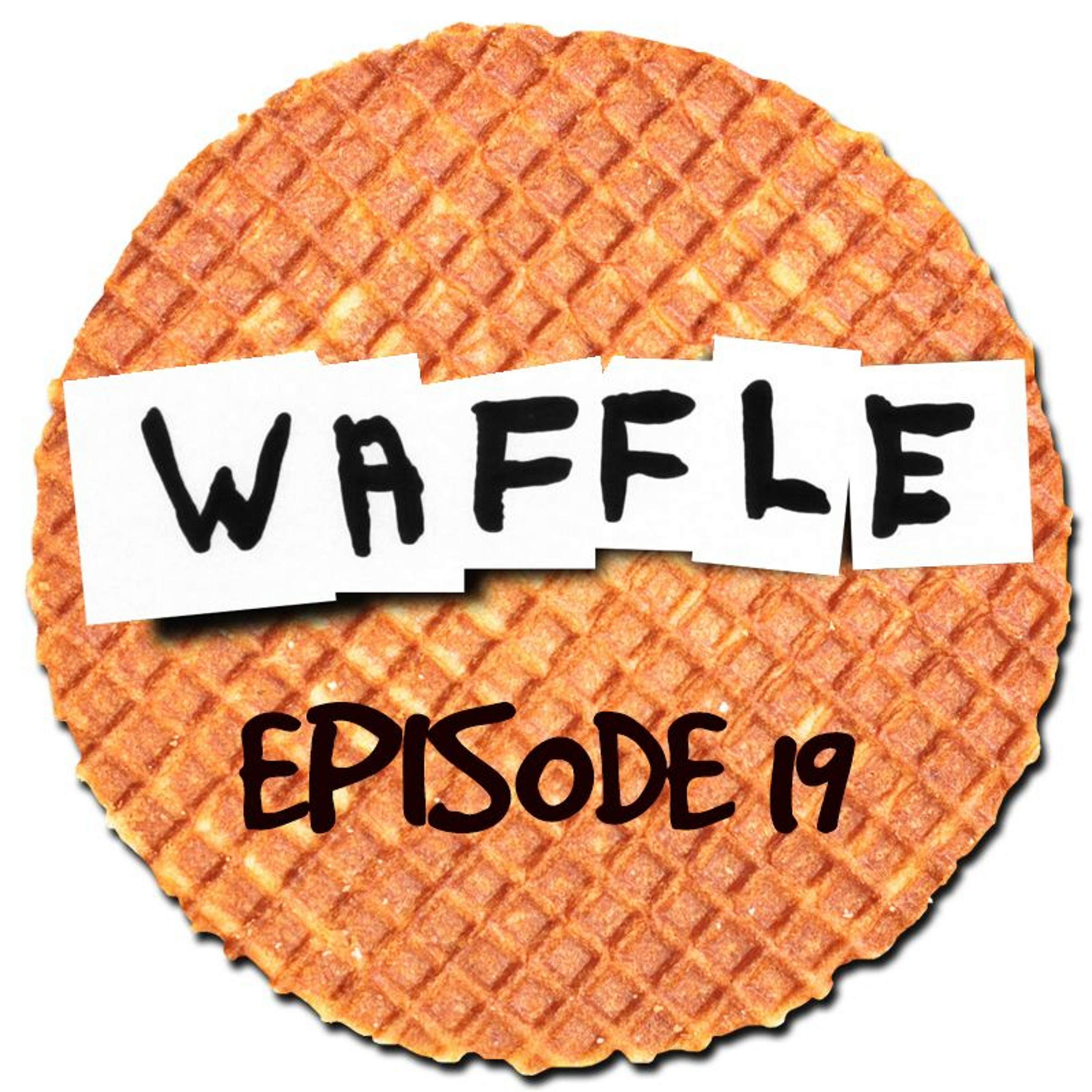 ~ Waffle - Episode 19 ~