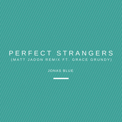 Jonas Blue - Perfect Strangers (Matt Jadon Remix ft. Grace Grundy)