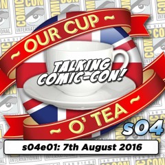 Talkin' Comic-Con: A Cup O' Tea with An Englishman In San Diego s04e01 (7th August 2016)