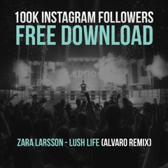 ZARA LARSSON - LUSH LIFE (ALVARO REMIX) *FREE 100K DOWNLOAD*