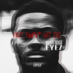 Aint F@#%^* Wit Dis Ft. Eyez (Prod. Mubz Beats)