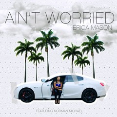 Erica Mason - Ain't Worried ft. Norman Michael