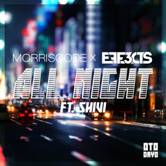 MorrisCode & EFF3CTS Ft Shivi - All Night