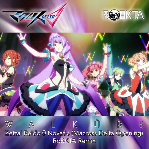 Walküre - Zettai Reido θ Novatic (Macross Delta OP - RoBKTA Remix)