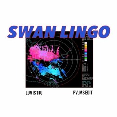 Swan Lingo - Luv Is Tru (PVLMS Edit)