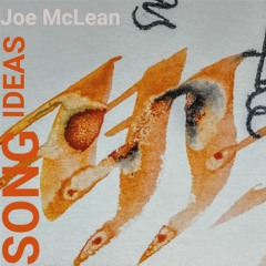SONG IDEAS BY: JOE McLEAN