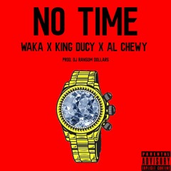 Waka x King Ducy x Al Chewy - No Time (Prod. DJ Ransom Dollars)