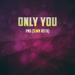 PND - Only You (SLWN ReFix)
