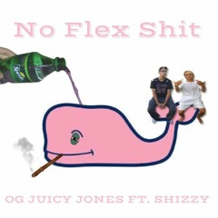 NO FLEX SHIT - OGJUICYJONES (feat. Shizzy)