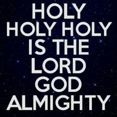 Holy Holy Holy, Lord God Almighty