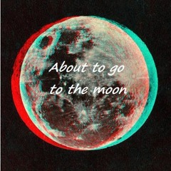 About To Go To The Moon
