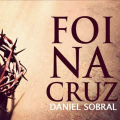 Foi Na Cruz (Conversão) - Daniel Sobral