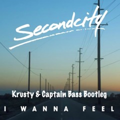 Second City - I Wanna Feel (KRUSTY & CAPTAIN BASS BOOTLEG) **FREE DOWNLOAD**
